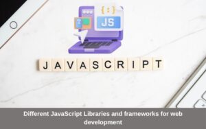 Different JavaScript Libraries and frameworks for web development